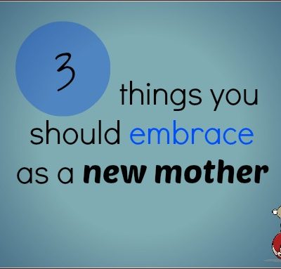 Three things you should embrace as a new mother