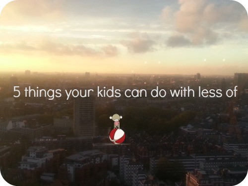 5 things your kids can do with less of.jpg