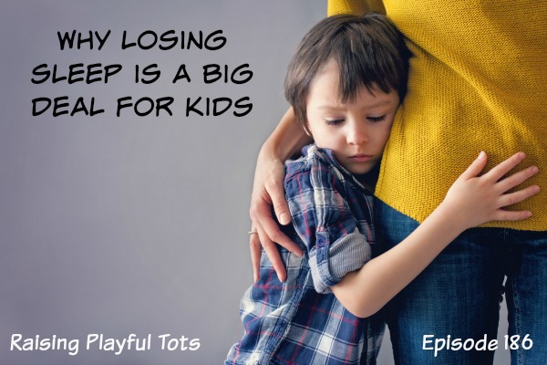 Sleep loss is not the same in adults and kids. We think it is but it's not. There are higher stakes when kids lose sleep. | Raising Playful Tots