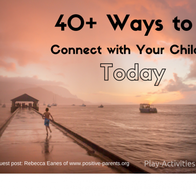 40+ Ways to Connect with Your Child Today