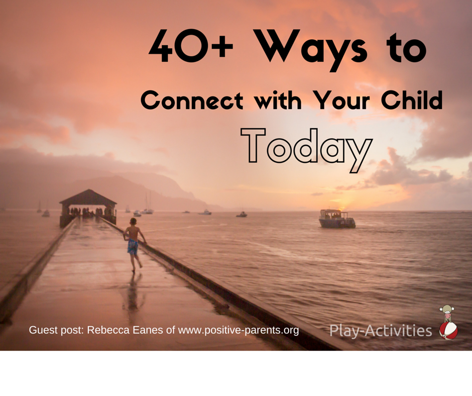 Lots of easy positive parenting ways to connect with your child today 