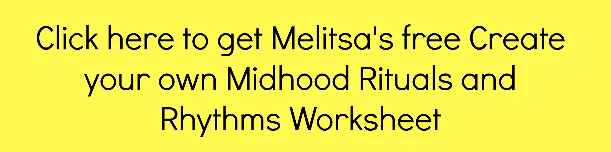 Click here to get Melitsa's free Create your own Midhood Rituals and Rhythms Worksheet