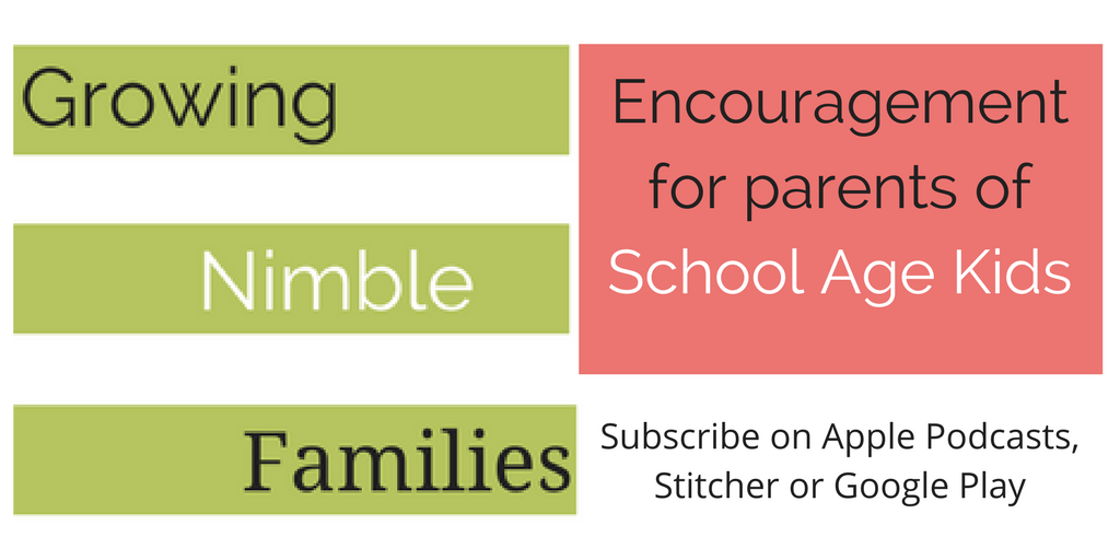 Encouragement for parents of school age, middle and high school kids | Growing Nimble Families Podcast