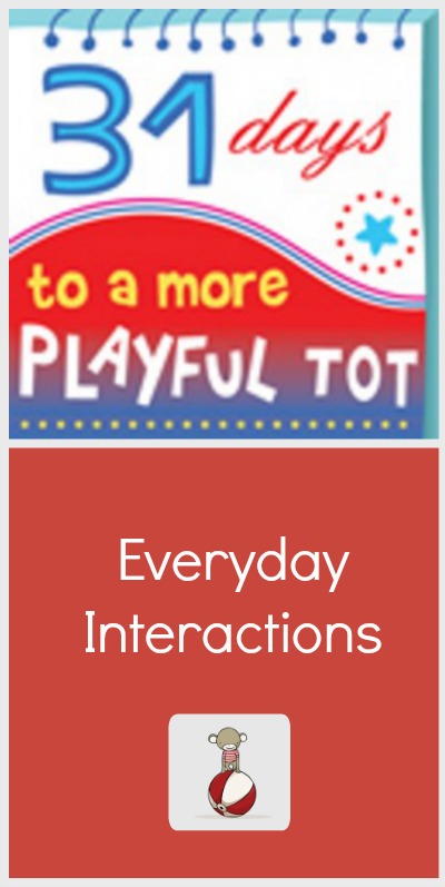 31 days to a more Playful Tot {Day Two} Everyday Interactions make a difference