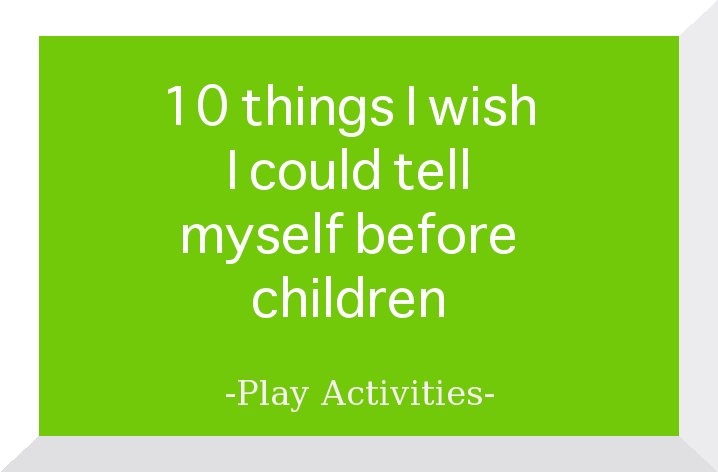 10 Things I Wish I Could Tell Myself 10 Years Ago.  Which ones do you relate to? | Play-Activities.com