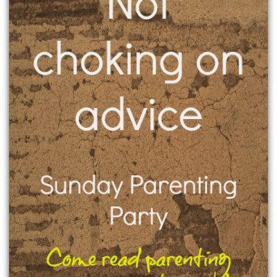 Not choking on advice- Sunday Parenting Party