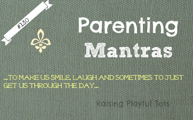 Parenting Mantras to keep us going when we need it