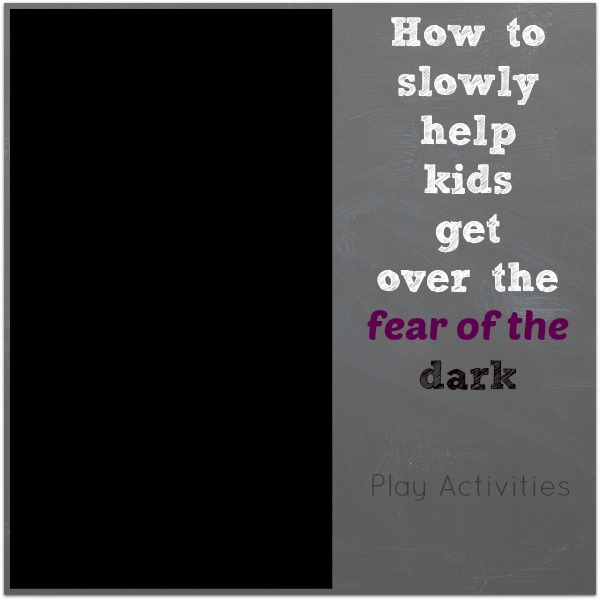 How to slowly help kids get over the fear of the dark