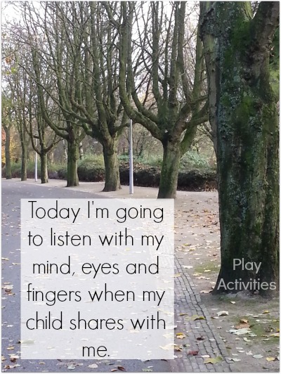 Today I'm going to listen with my mind eyes and fingers when my child speaks