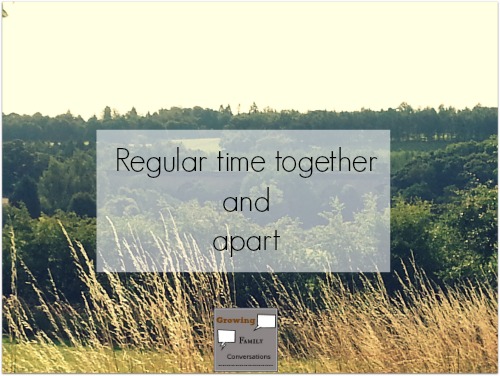 Regular time together and apart- 31 days of growing family conversations