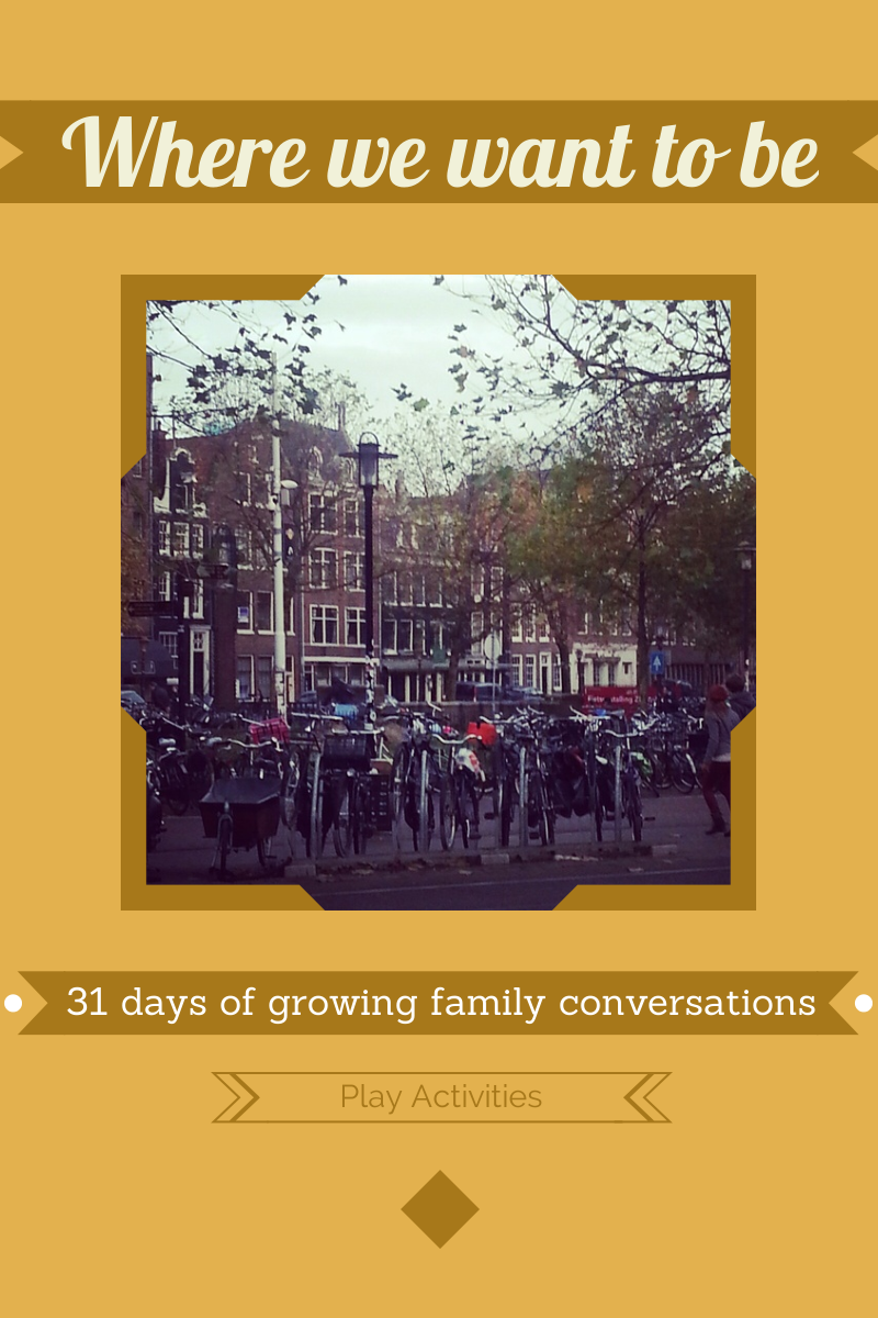 Where we want to be- conversations from 31 days of growing family conversations
