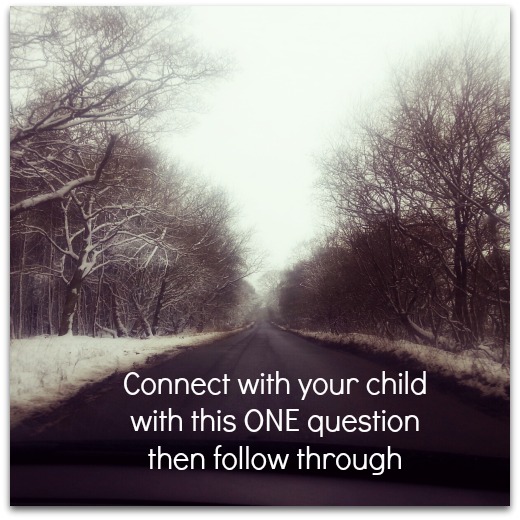 connect with your child with this one question plus your follow through