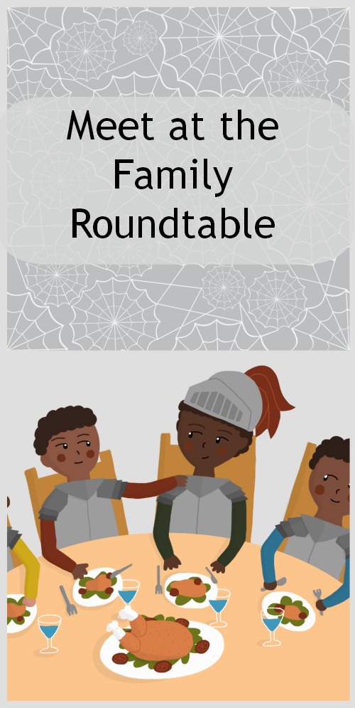 Meet at the family roundtable- fun place to discuss family future, vision and ups and downs.