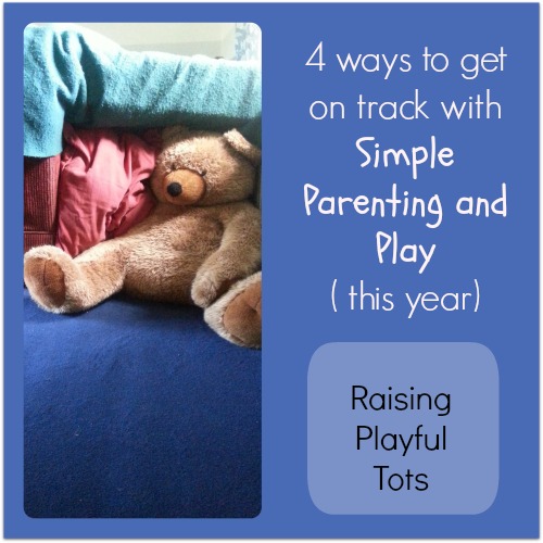 4 ways to get on track with simple parenting and play ( this year)