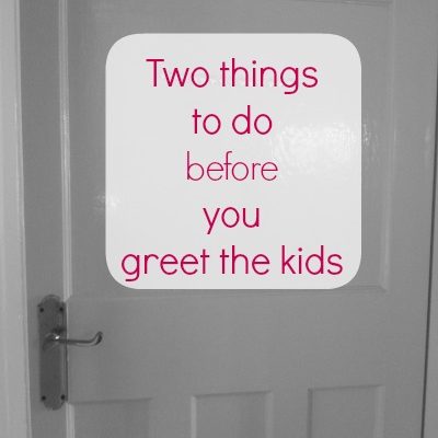Two things to do before you greet the kids