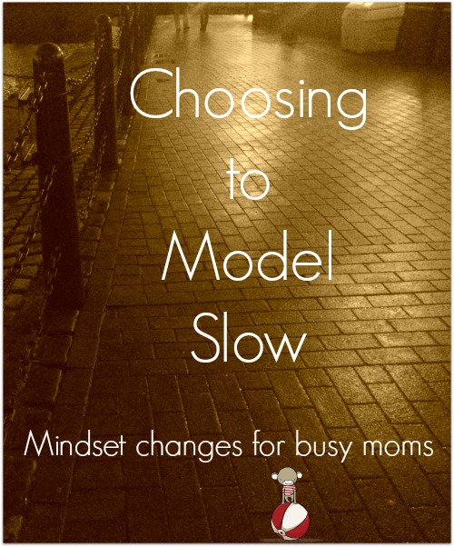 How you can chose to model slow in a busy family life.