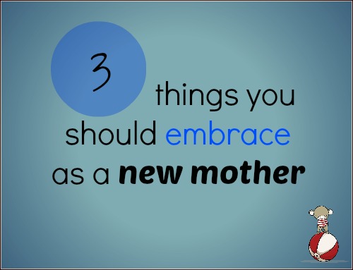 3 things you should embrace as a new mother.jpg