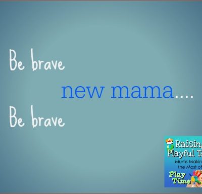 Be brave….new mama