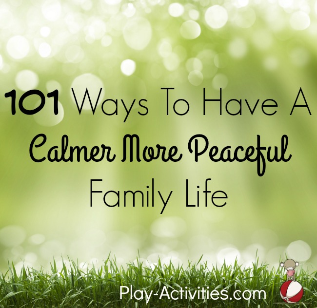 There are times when you find that family life has spun out of sync with what you had planned. 101 ways to have a calmer more peaceful family life | Play-Activities.com