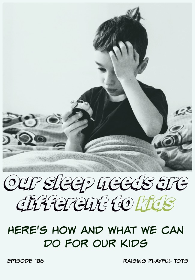 Our sleep needs are different to our kids. Here's how and what we can do for our kids. | Raising Playful Tots #186