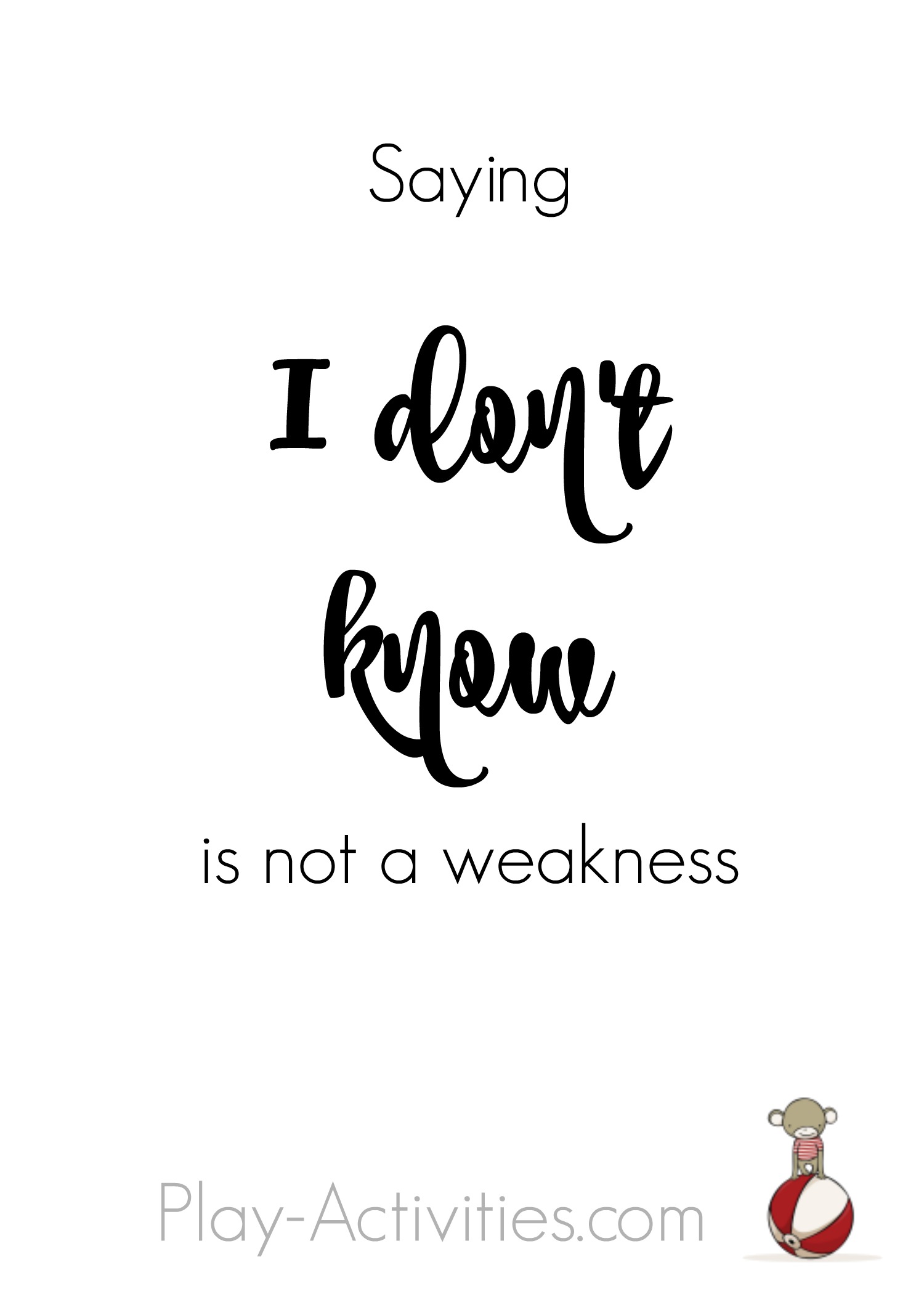 Saying I don't know is not a weakness. YES! something to remember for the kids and the adults. It's what we do next that counts
