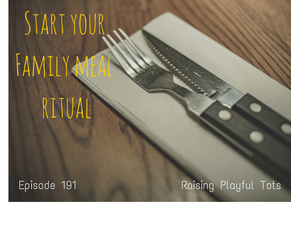 Start your family meal ritual in 4 steps |Raising Playful Tots Parenting Podcast