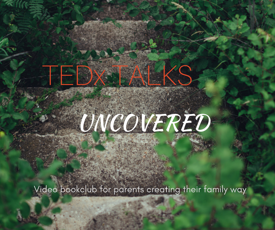 TEDx Talks Uncovered- video bookclub for parents creating their family way |within our Facebook group