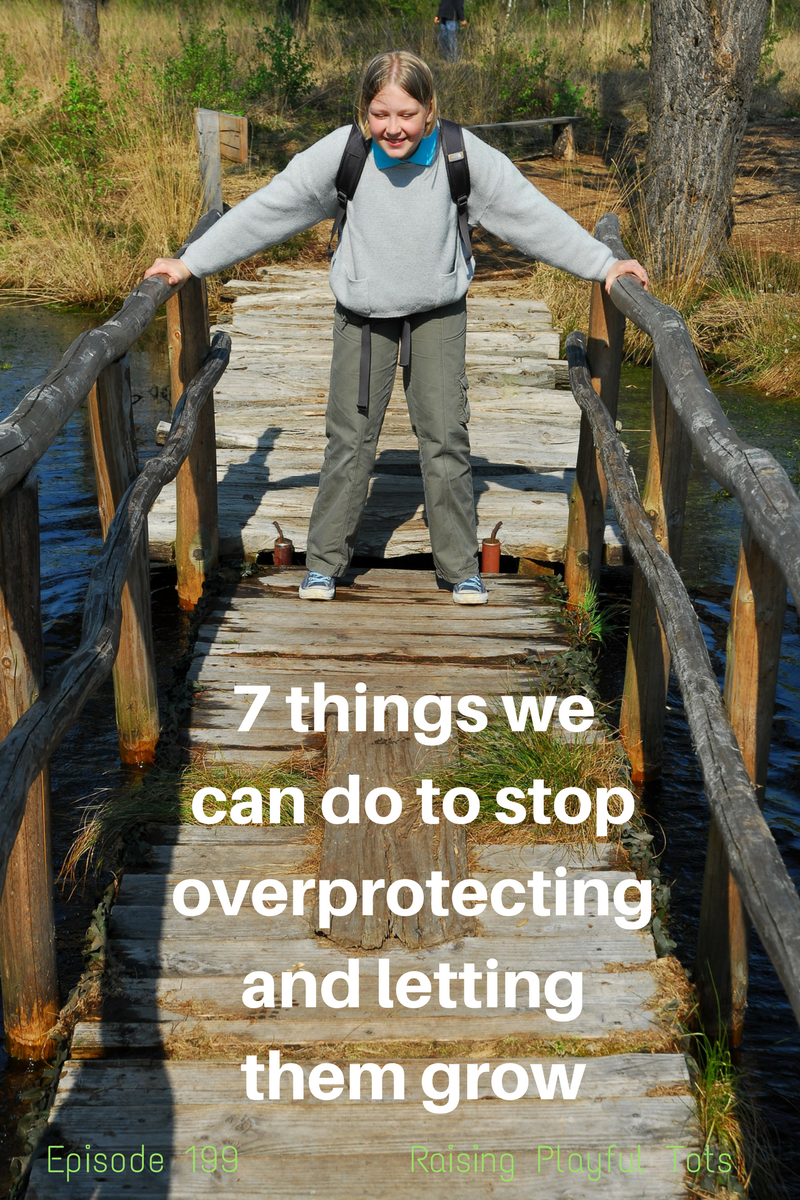 7 things we can do to stop overprotecting and letting them grow | Raising Playful Tots
